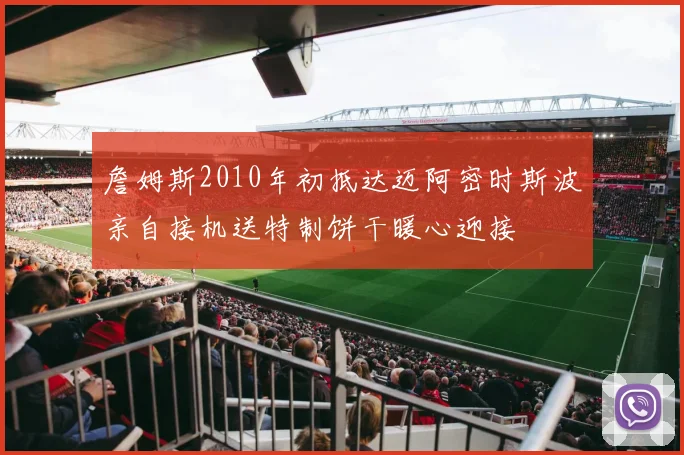 詹姆斯2010年初抵达迈阿密时斯波亲自接机送特制饼干暖心迎接